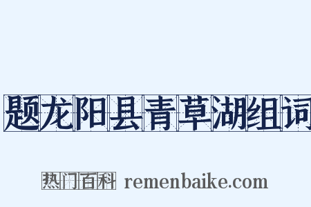 题龙阳县青草湖组词是什么意思的图片